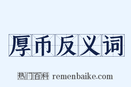 厚币反义词是什么意思的图片